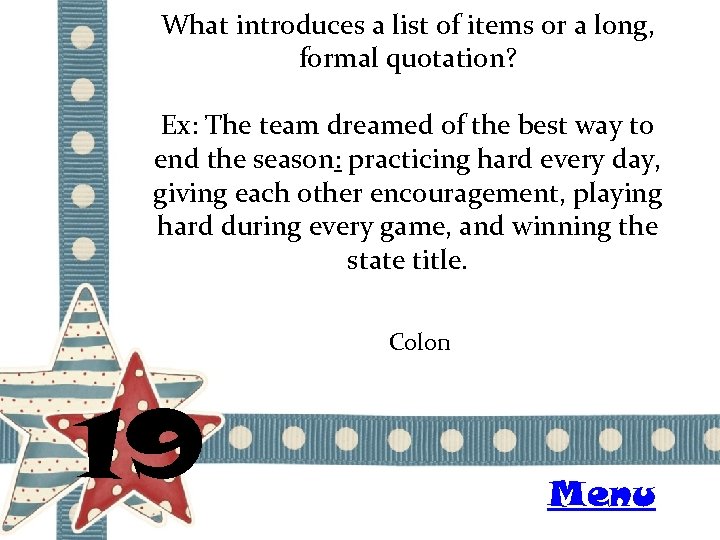 What introduces a list of items or a long, formal quotation? Ex: The team