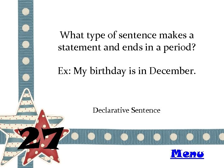 What type of sentence makes a statement and ends in a period? Ex: My