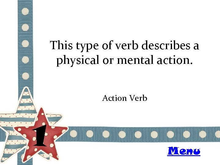 This type of verb describes a physical or mental action. Action Verb 1 Menu