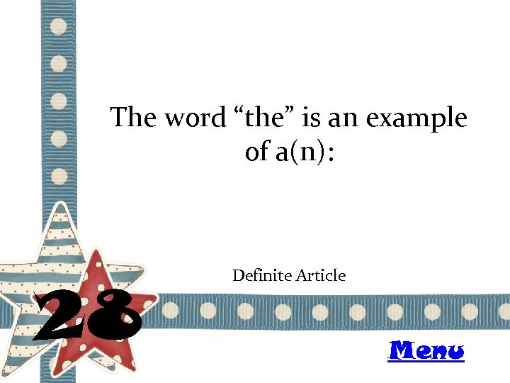 The word “the” is an example of a(n): 28 Definite Article Menu 