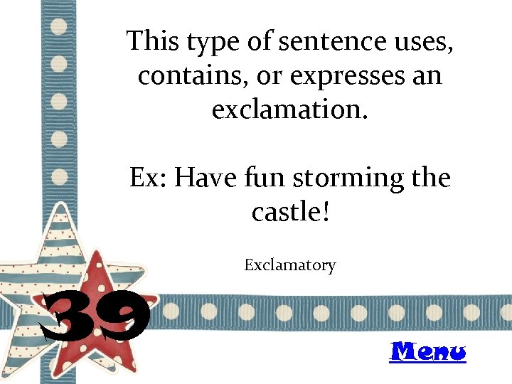 This type of sentence uses, contains, or expresses an exclamation. Ex: Have fun storming