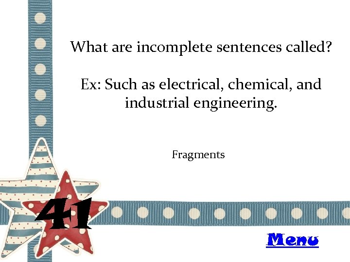 What are incomplete sentences called? Ex: Such as electrical, chemical, and industrial engineering. Fragments