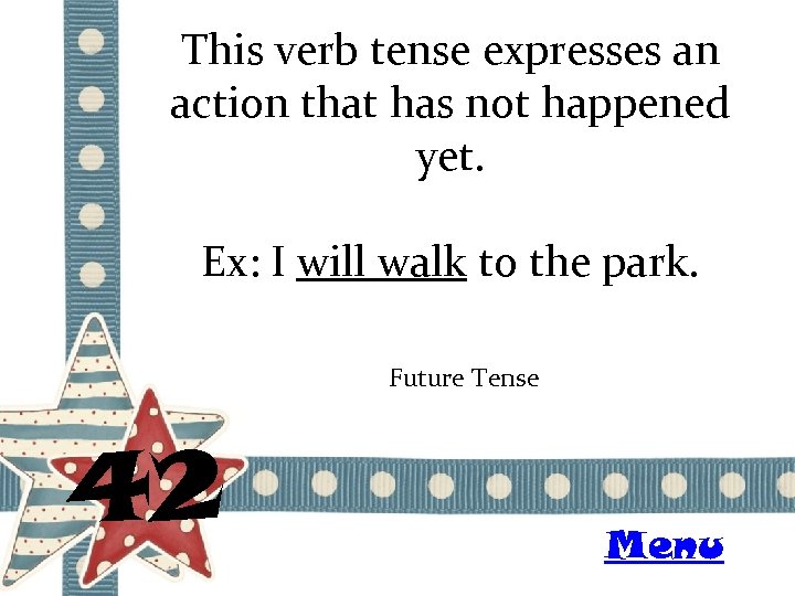 This verb tense expresses an action that has not happened yet. Ex: I will