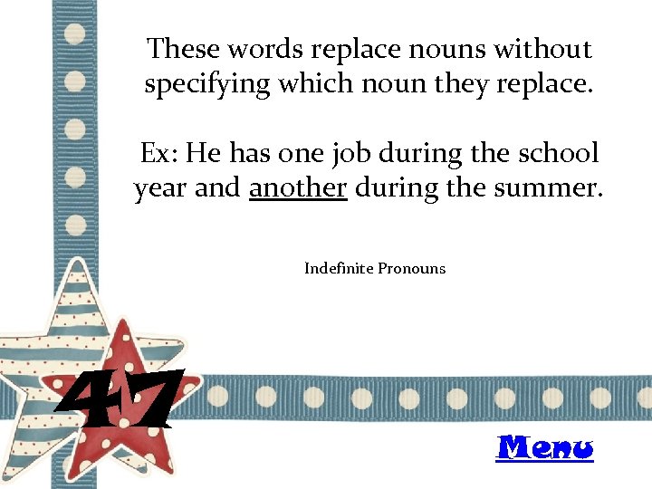 These words replace nouns without specifying which noun they replace. Ex: He has one