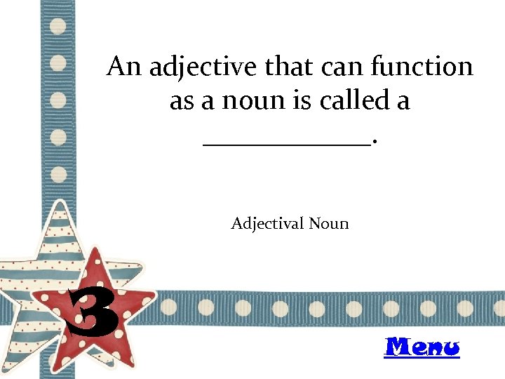 An adjective that can function as a noun is called a ______. Adjectival Noun