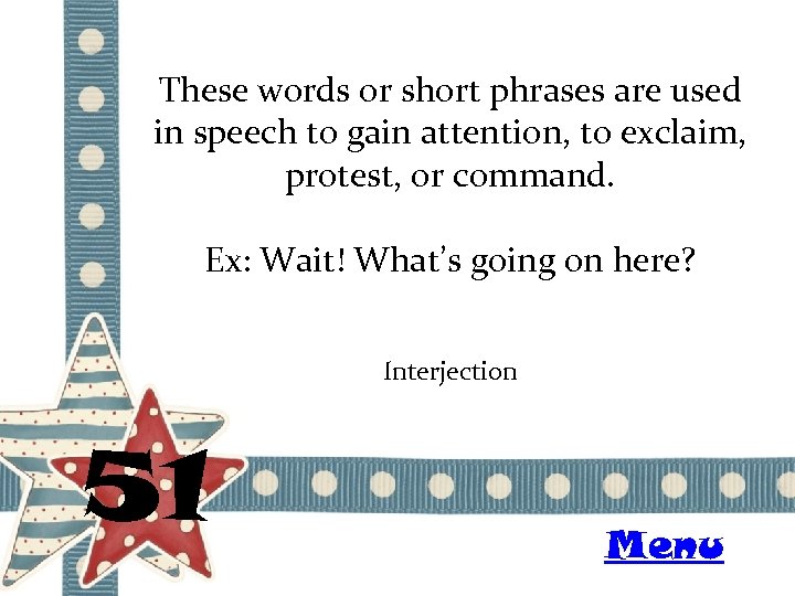 These words or short phrases are used in speech to gain attention, to exclaim,