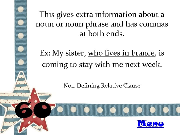 This gives extra information about a noun or noun phrase and has commas at