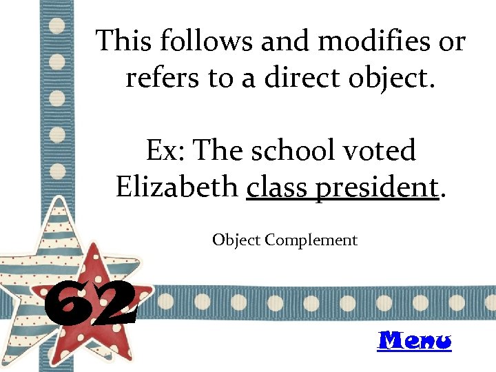 This follows and modifies or refers to a direct object. Ex: The school voted