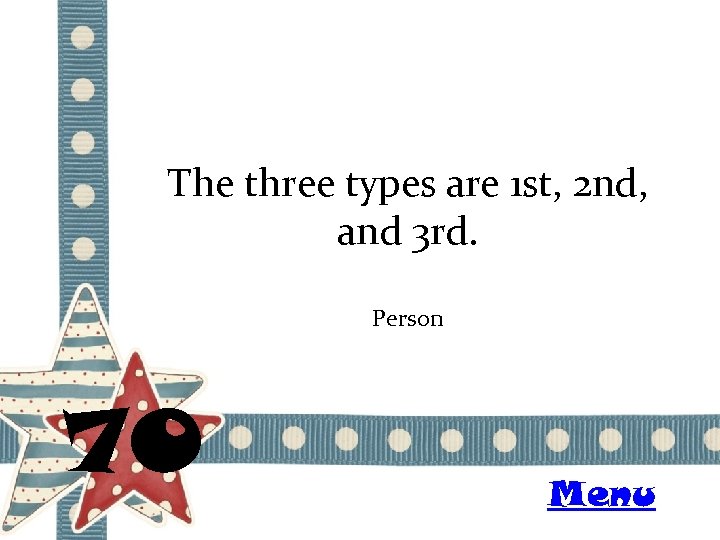 The three types are 1 st, 2 nd, and 3 rd. Person 70 Menu