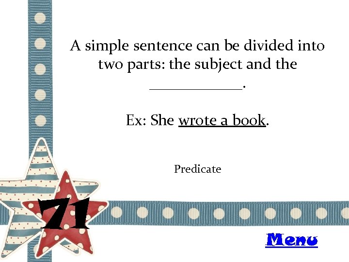 A simple sentence can be divided into two parts: the subject and the ______.