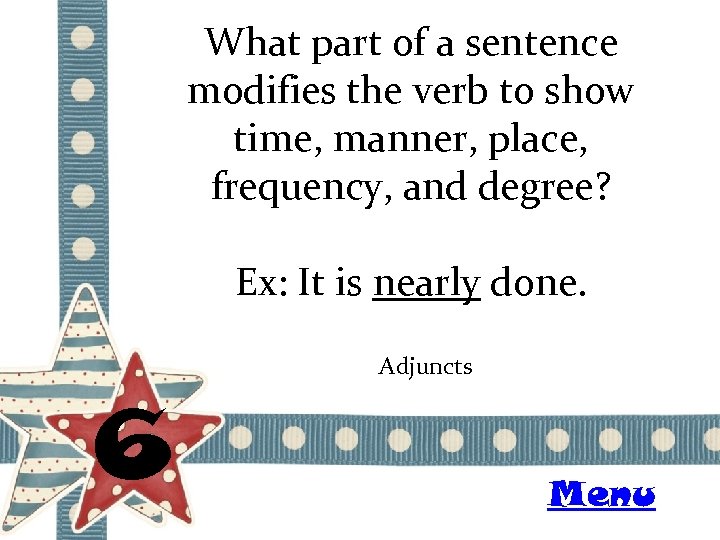 What part of a sentence modifies the verb to show time, manner, place, frequency,