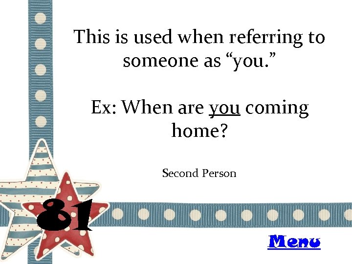 This is used when referring to someone as “you. ” Ex: When are you