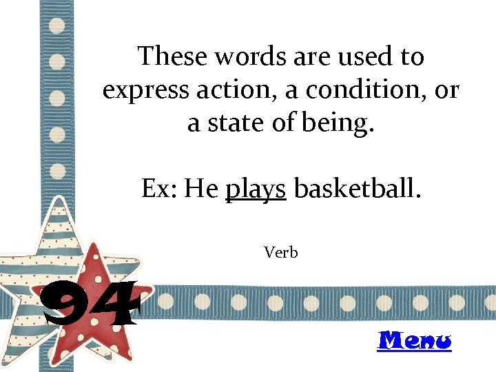 These words are used to express action, a condition, or a state of being.