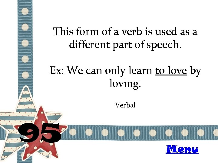 This form of a verb is used as a different part of speech. Ex: