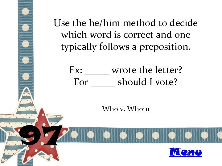 Use the he/him method to decide which word is correct and one typically follows