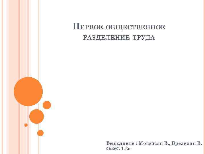 ПЕРВОЕ ОБЩЕСТВЕННОЕ РАЗДЕЛЕНИЕ ТРУДА Выполнили : Мовсисян В. , Бредихин В. Ои. УС 1