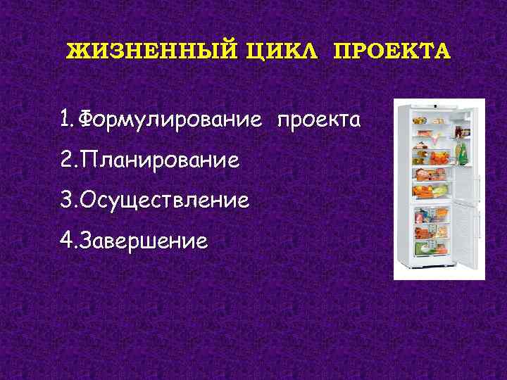 ЖИЗНЕННЫЙ ЦИКЛ ПРОЕКТА 1. Формулирование проекта 2. Планирование 3. Осуществление 4. Завершение 