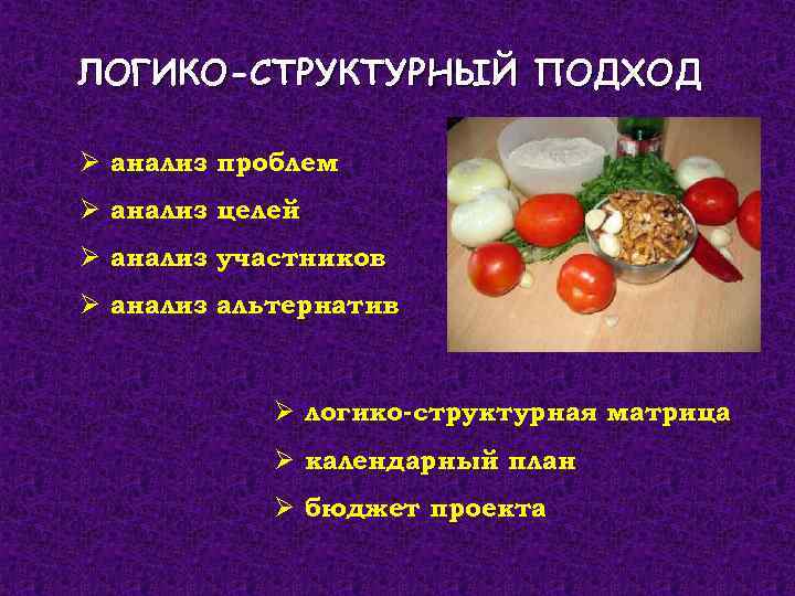 ЛОГИКО-СТРУКТУРНЫЙ ПОДХОД Ø анализ проблем Ø анализ целей Ø анализ участников Ø анализ альтернатив