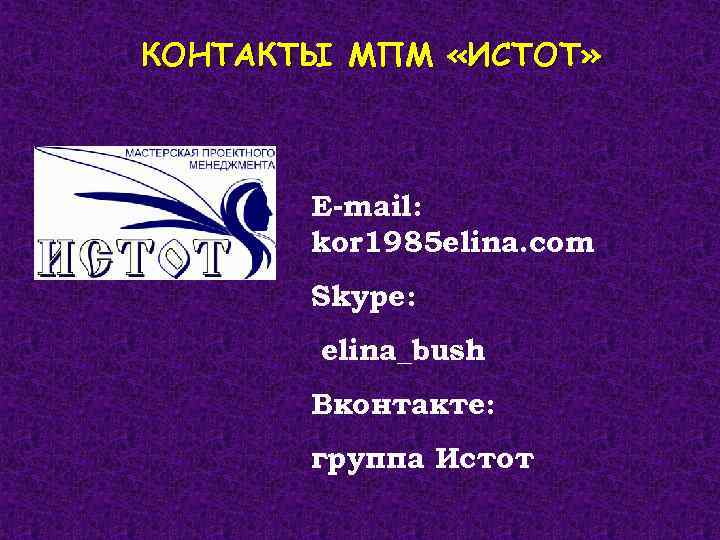 КОНТАКТЫ МПМ «ИСТОТ» E-mail: kor 1985 elina. com Skype: elina_bush Вконтакте: группа Истот 