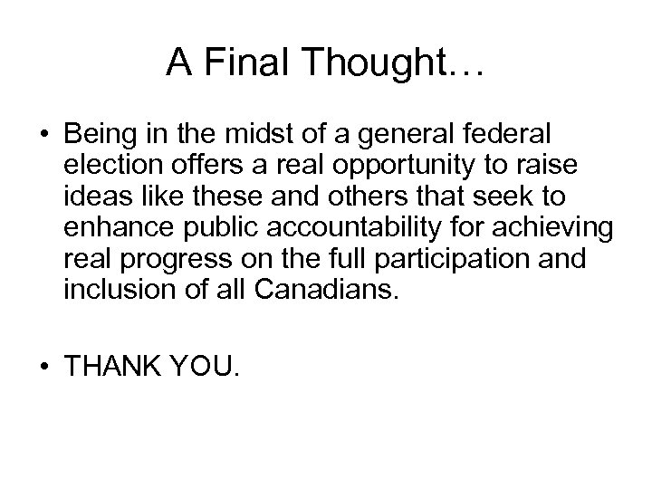 A Final Thought… • Being in the midst of a general federal election offers