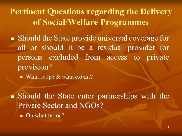 Pertinent Questions regarding the Delivery of Social/Welfare Programmes n Should the State provide universal