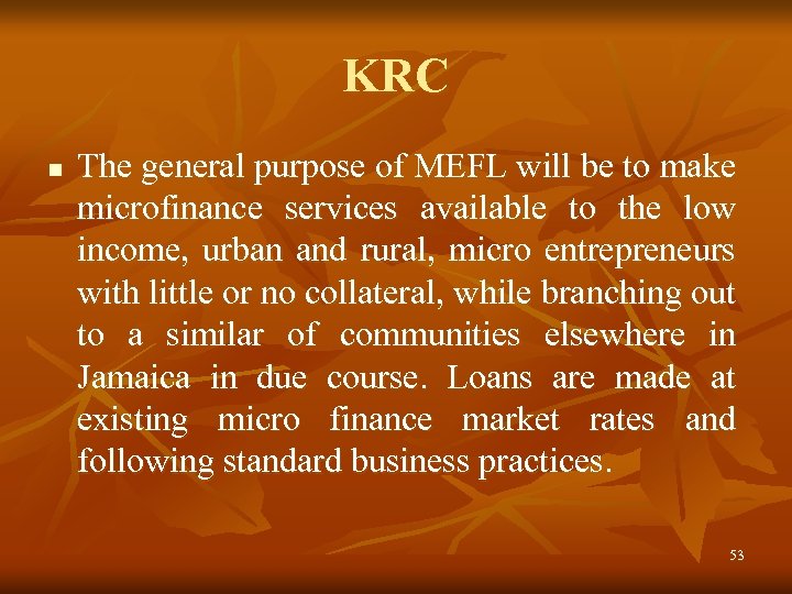 KRC n The general purpose of MEFL will be to make microfinance services available