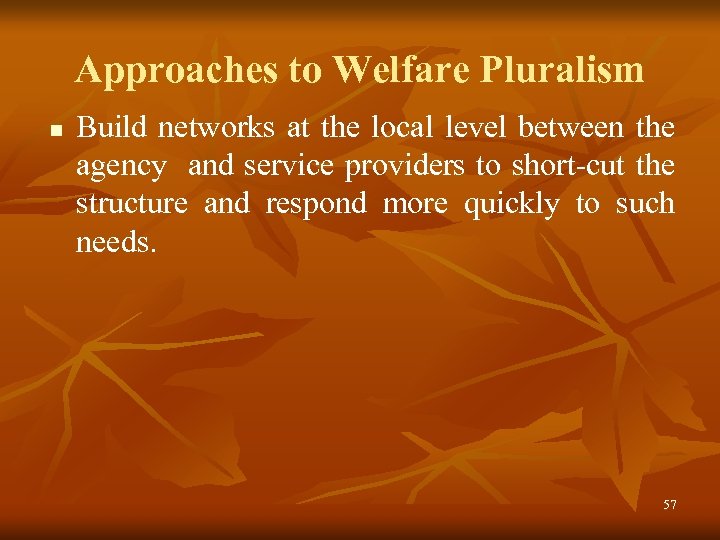 Approaches to Welfare Pluralism n Build networks at the local level between the agency