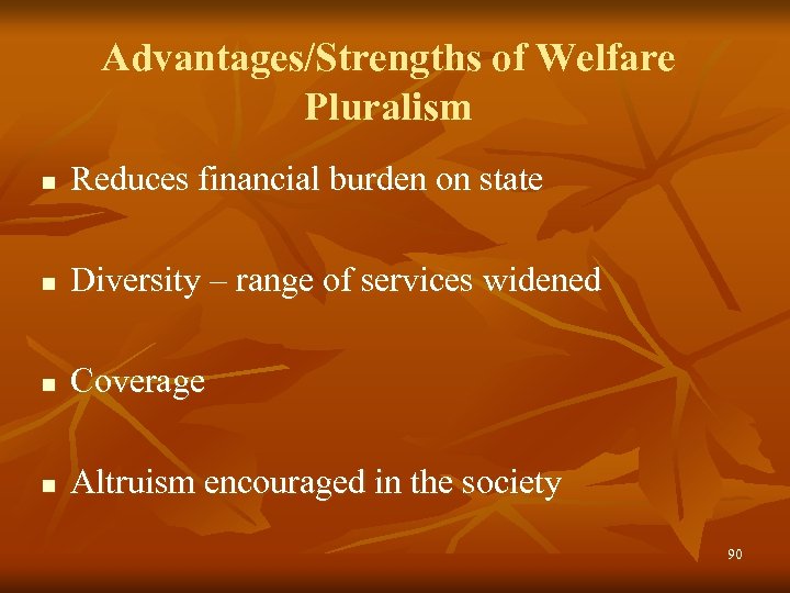 Advantages/Strengths of Welfare Pluralism n Reduces financial burden on state n Diversity – range