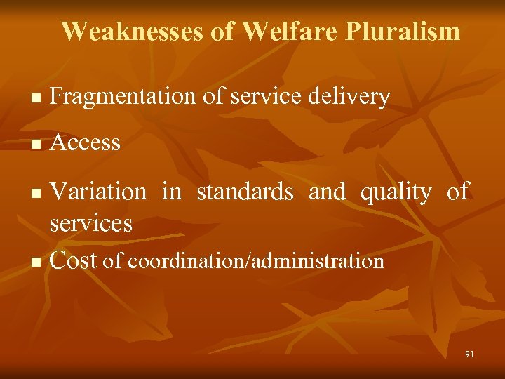 Weaknesses of Welfare Pluralism n Fragmentation of service delivery n Access Variation in standards