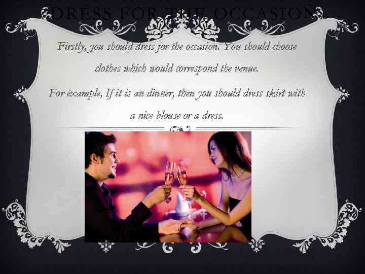 DRESS FOR THE OCCASION Firstly, you should dress for the occasion. You should choose