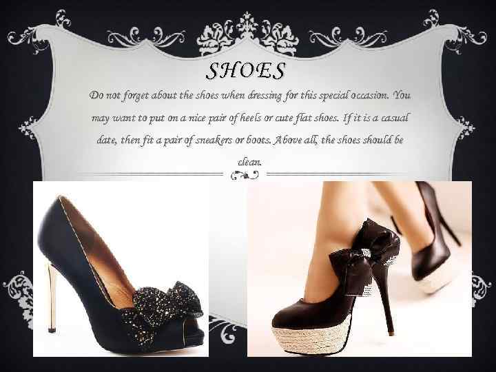 SHOES Do not forget about the shoes when dressing for this special occasion. You