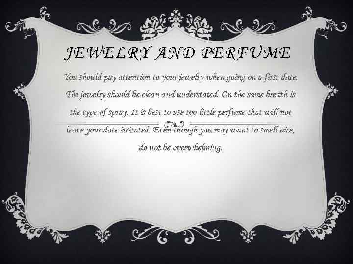JEWELRY AND PERFUME You should pay attention to your jewelry when going on a