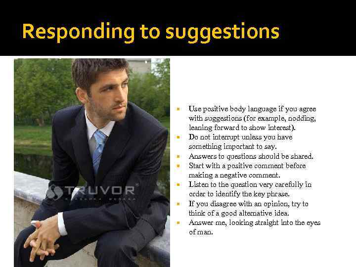 Responding to suggestions Use positive body language if you agree with suggestions (for example,