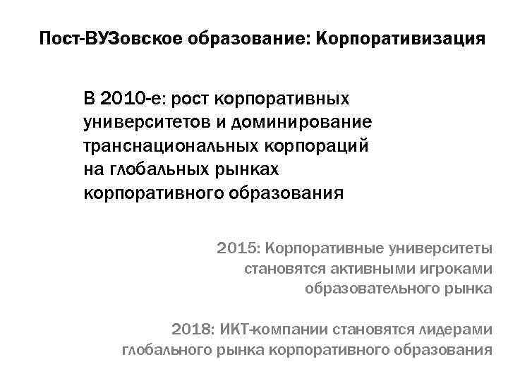 Пост-ВУЗовское образование: Корпоративизация В 2010 -е: рост корпоративных университетов и доминирование транснациональных корпораций на