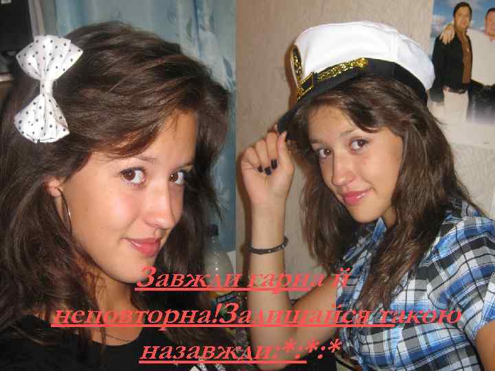 Завжди гарна й неповторна!Залишайся такою назавжди: *: *: * 