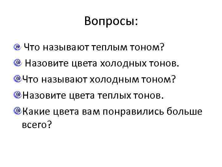 Вопросы: Что называют теплым тоном? Назовите цвета холодных тонов. Что называют холодным тоном? Назовите