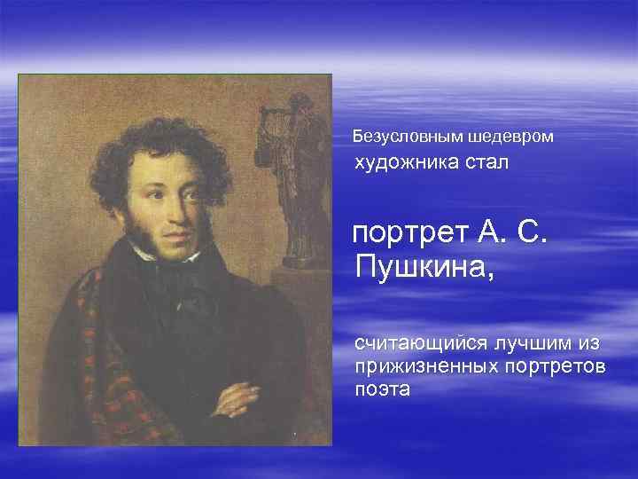 Безусловным шедевром художника стал портрет А. С. Пушкина, считающийся лучшим из прижизненных портретов поэта