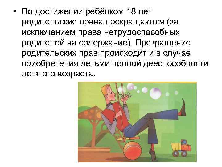  • По достижении ребёнком 18 лет родительские права прекращаются (за исключением права нетрудоспособных