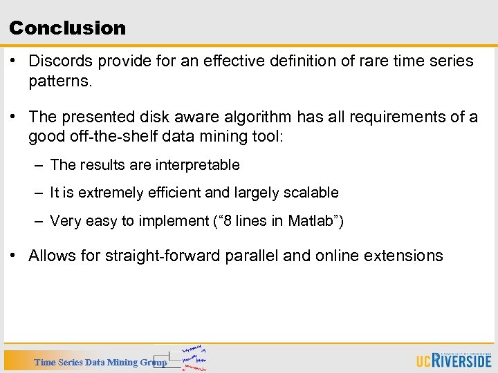 Conclusion • Discords provide for an effective definition of rare time series patterns. •