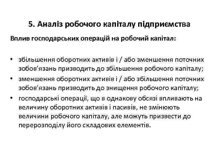 5. Аналіз робочого капіталу підприємства Вплив господарських операцій на робочий капітал: • збільшення оборотних