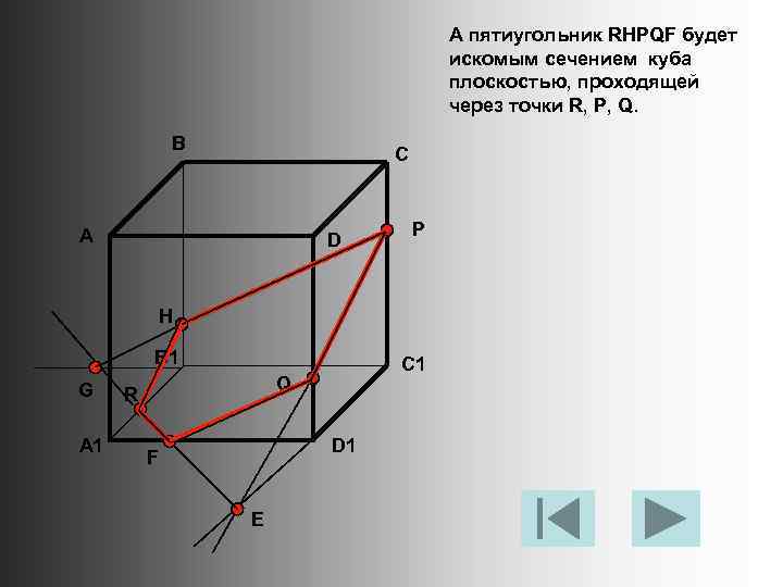 А пятиугольник RHPQF будет искомым сечением куба плоскостью, проходящей через точки R, P, Q.