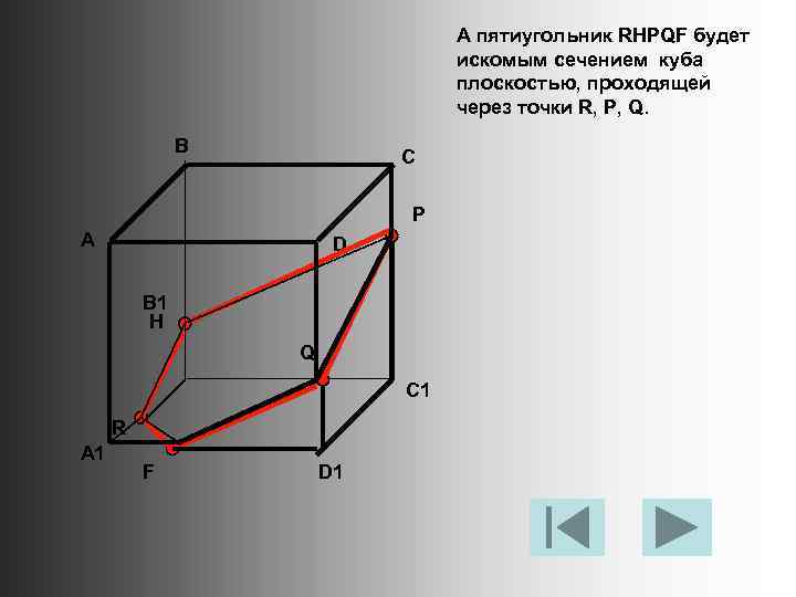 А пятиугольник RHPQF будет искомым сечением куба плоскостью, проходящей через точки R, P, Q.