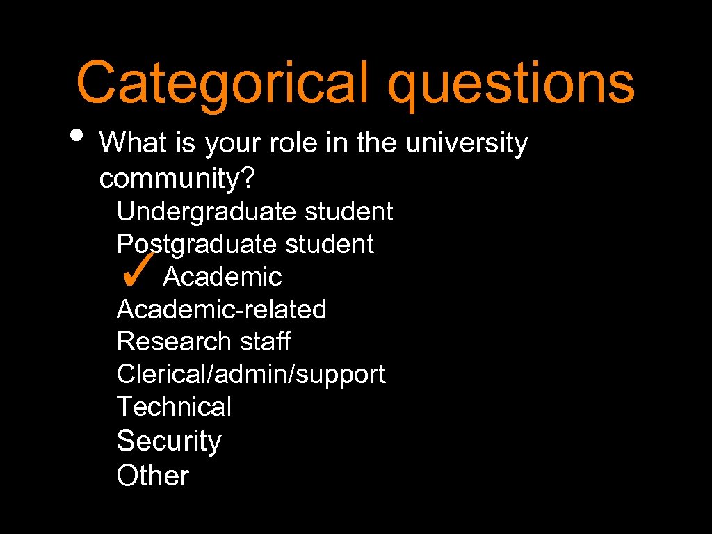 Categorical questions • What is your role in the university community? Undergraduate student Postgraduate