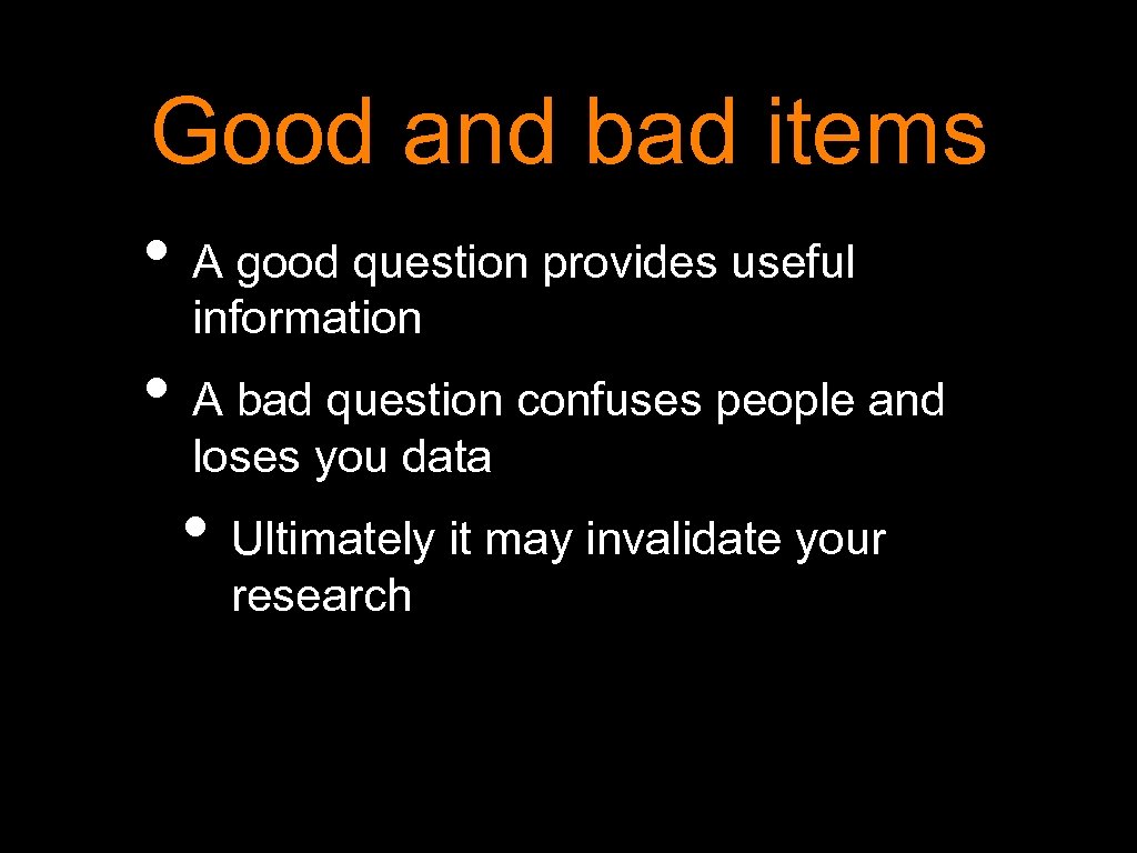 Good and bad items • A good question provides useful information • A bad