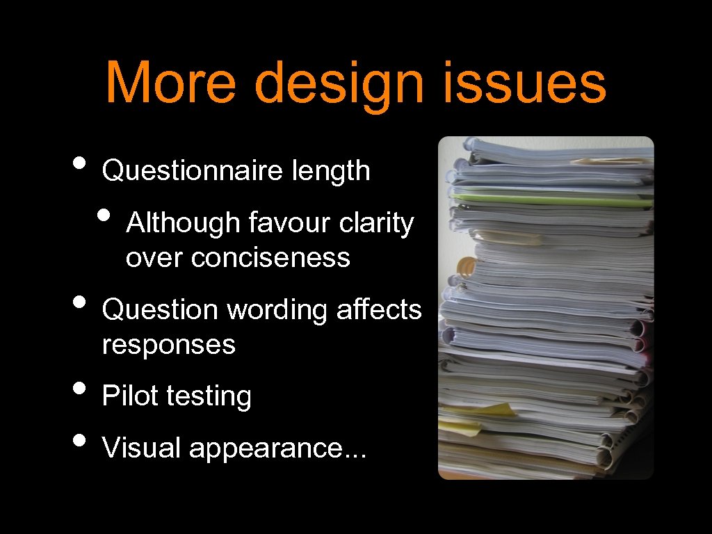 More design issues • Questionnaire length • Although favour clarity over conciseness • Question