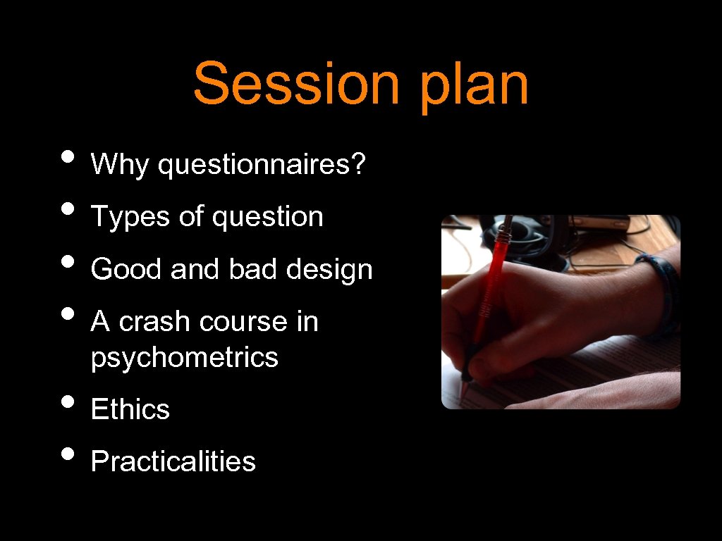 Session plan • Why questionnaires? • Types of question • Good and bad design