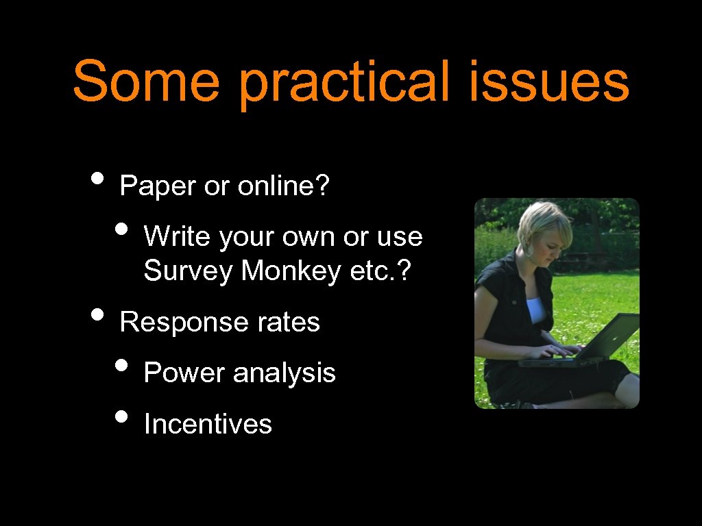 Some practical issues • Paper or online? • Write your own or use Survey
