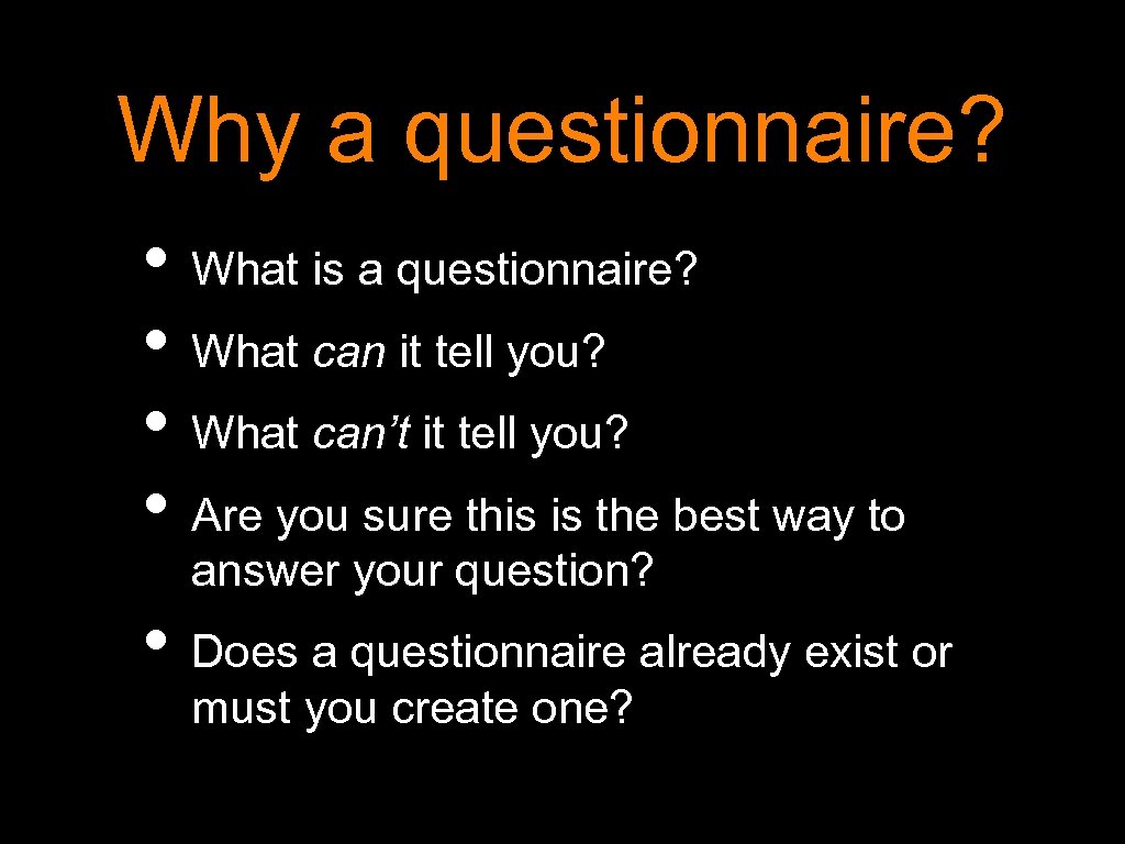 Why a questionnaire? • What is a questionnaire? • What can it tell you?