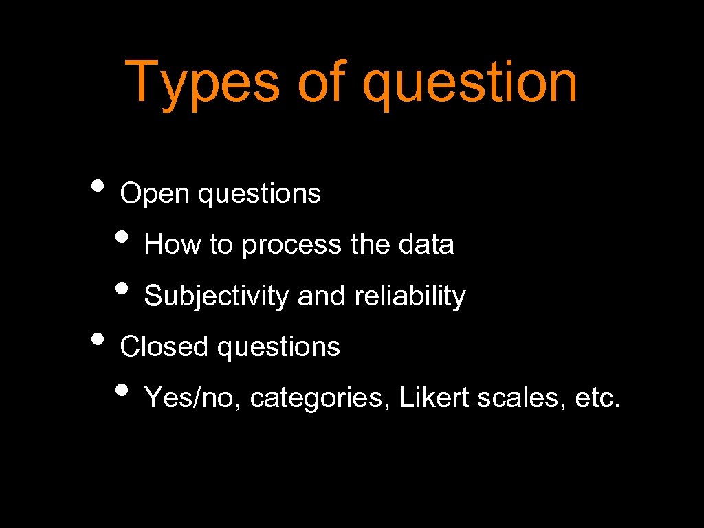Types of question • Open questions • How to process the data • Subjectivity