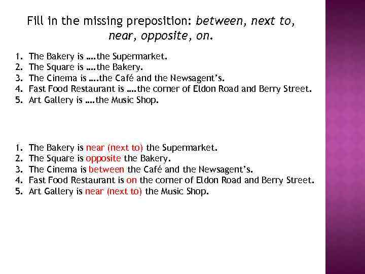 Fill in the missing preposition: between, next to, near, opposite, on. 1. 2. 3.